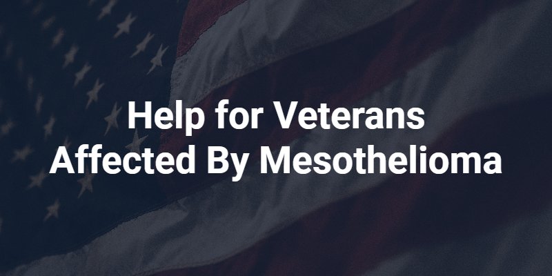 Help for Veterans 
Affected By Mesothelioma