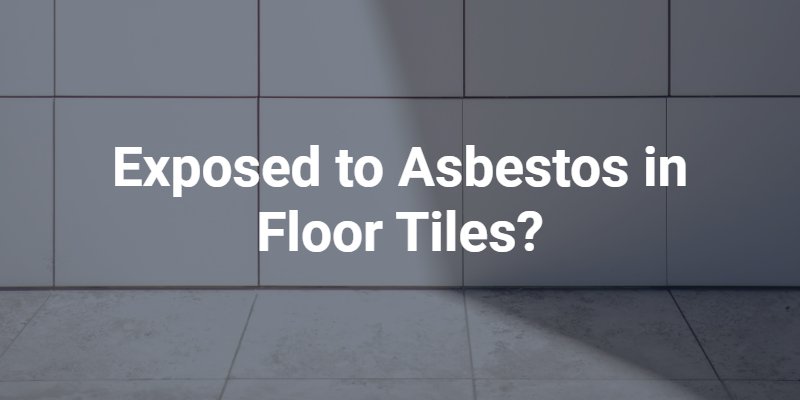Exposed to Asbestos in Floor Tiles?