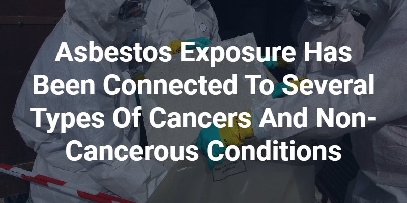 Asbestos exposure has been connected to several types of cancers and non-cancerous conditions