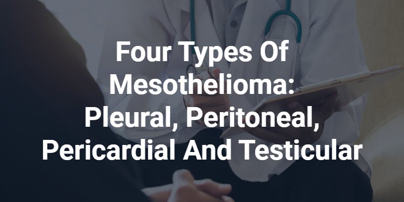 four types of mesothelioma: pleural, peritoneal, pericardial and testicular