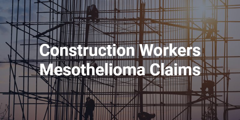 Construction Workers Mesothelioma Claims